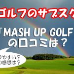 マッシュアップゴルフの口コミ